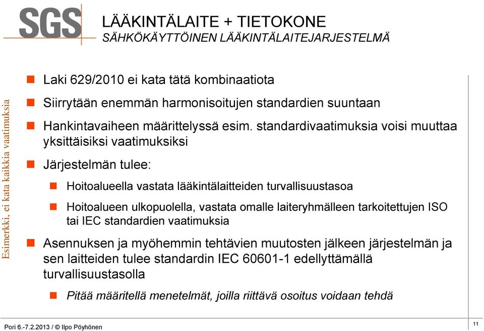 standardivaatimuksia voisi muuttaa yksittäisiksi vaatimuksiksi Järjestelmän tulee: Hoitoalueella vastata lääkintälaitteiden turvallisuustasoa Hoitoalueen ulkopuolella, vastata