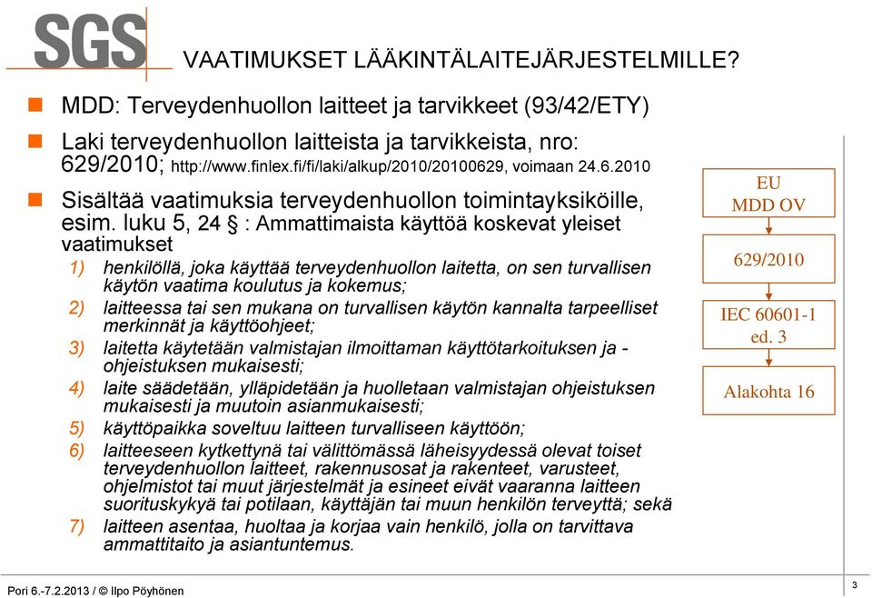 luku 5, 24 : Ammattimaista käyttöä koskevat yleiset vaatimukset 1) henkilöllä, joka käyttää terveydenhuollon laitetta, on sen turvallisen käytön vaatima koulutus ja kokemus; 2) laitteessa tai sen