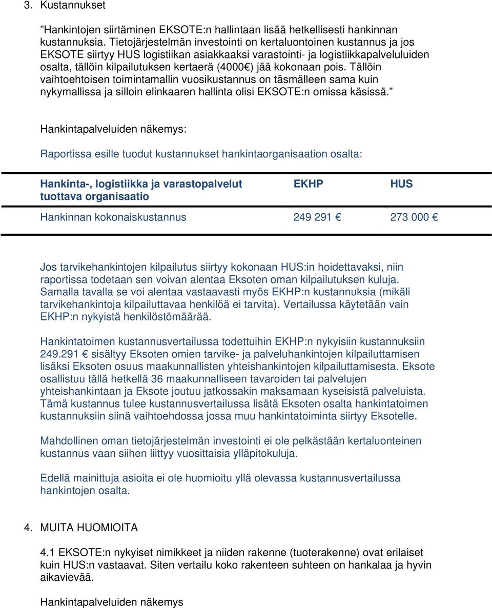 jää kokonaan pois. Tällöin vaihtoehtoisen toimintamallin vuosikustannus on täsmälleen sama kuin nykymallissa ja silloin elinkaaren hallinta olisi EKSOTE:n omissa käsissä.