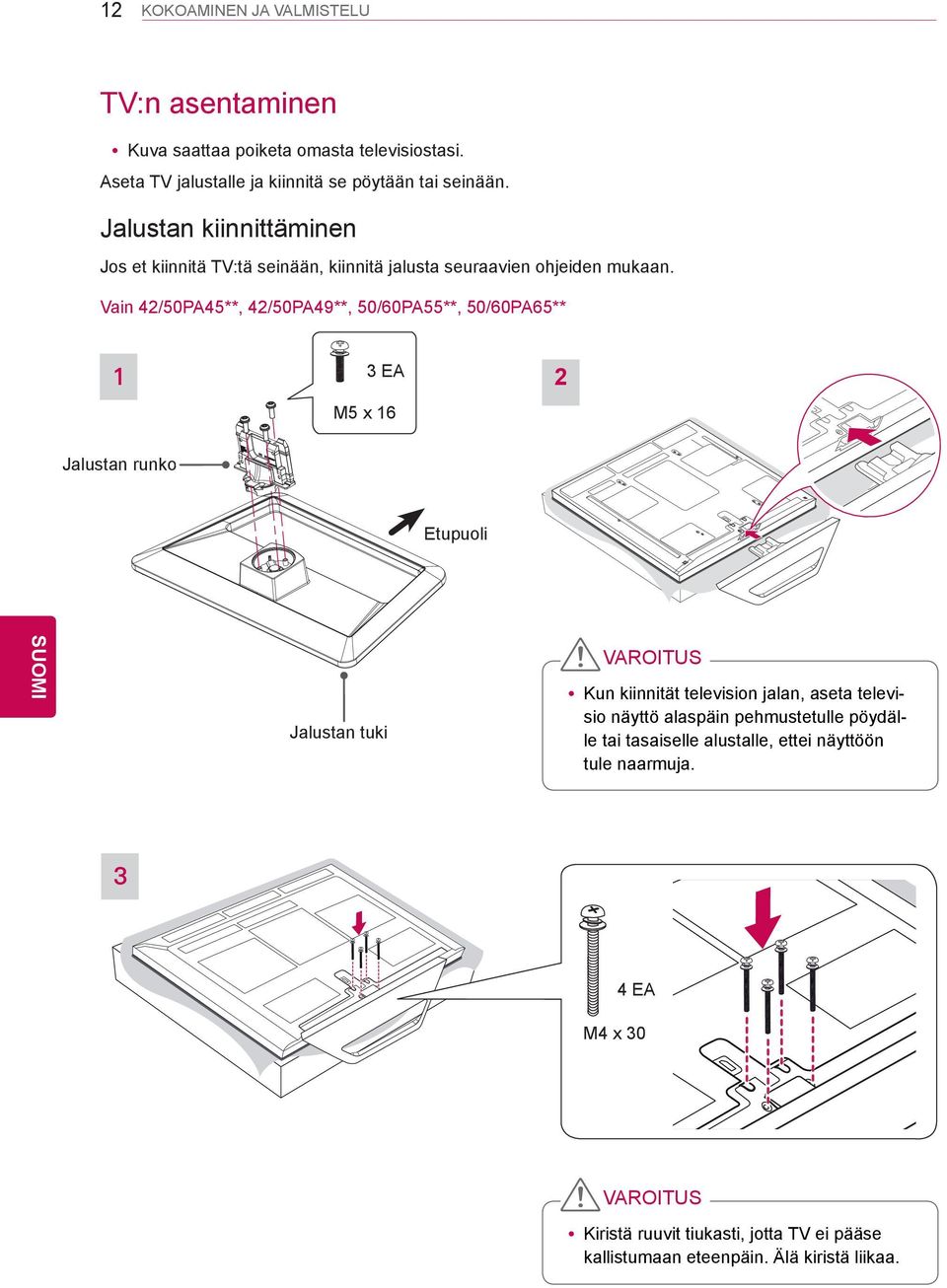 Vain 42/50PA45**, 42/50PA49**, 50/60PA55**, 50/60PA65** 1 3 EA M5 x 16 2 Jalustan runko Etupuoli Jalustan tuki VAROITUS ykun kiinnität television jalan,