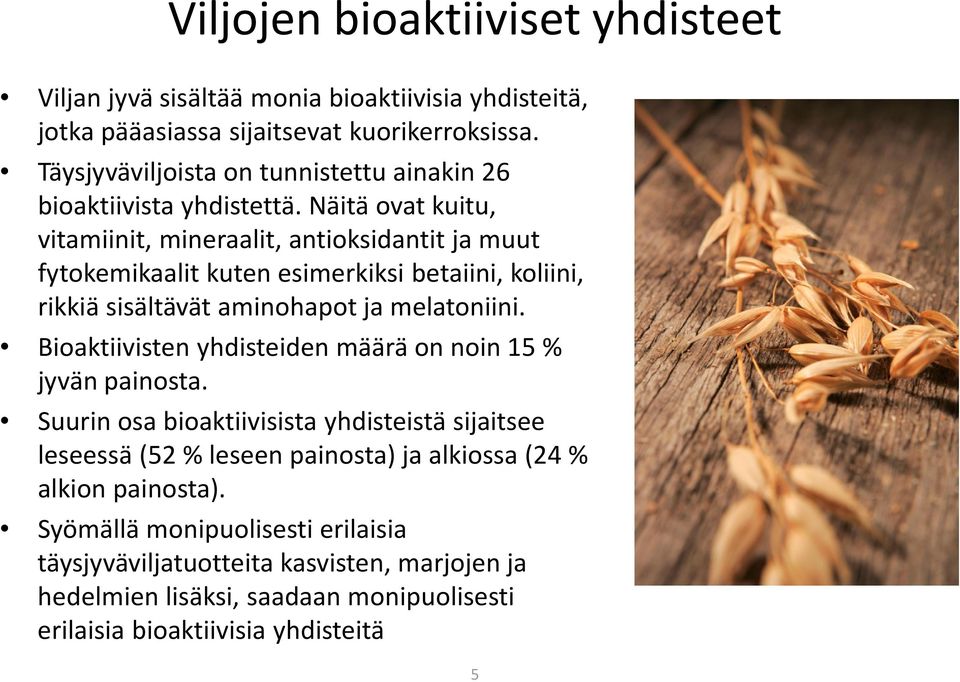 Näitä ovat kuitu, vitamiinit, mineraalit, antioksidantit ja muut fytokemikaalit kuten esimerkiksi betaiini, koliini, rikkiä sisältävät aminohapot ja melatoniini.