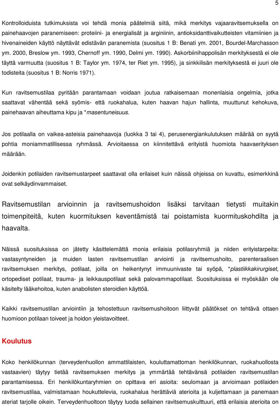 1990, Delmi ym. 1990). Askorbiinihappolisän merkityksestä ei ole täyttä varmuutta (suositus 1 B: Taylor ym. 1974, ter Riet ym.