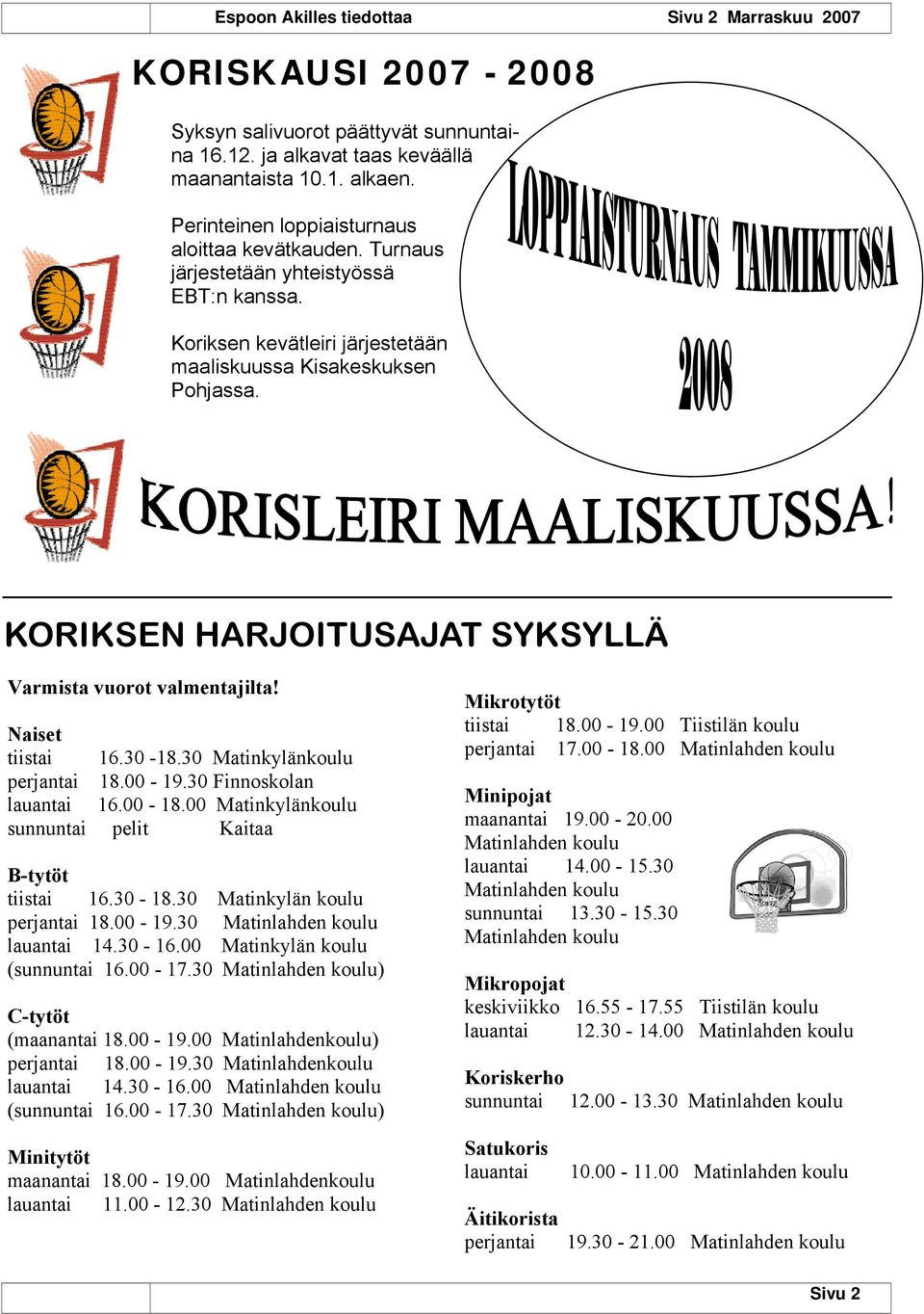 KORIKSEN HARJOITUSAJAT SYKSYLLÄ Varmista vuorot valmentajilta! Naiset tiistai 16.30-18.30 Matinkylänkoulu perjantai 18.00-19.30 Finnoskolan lauantai 16.00-18.