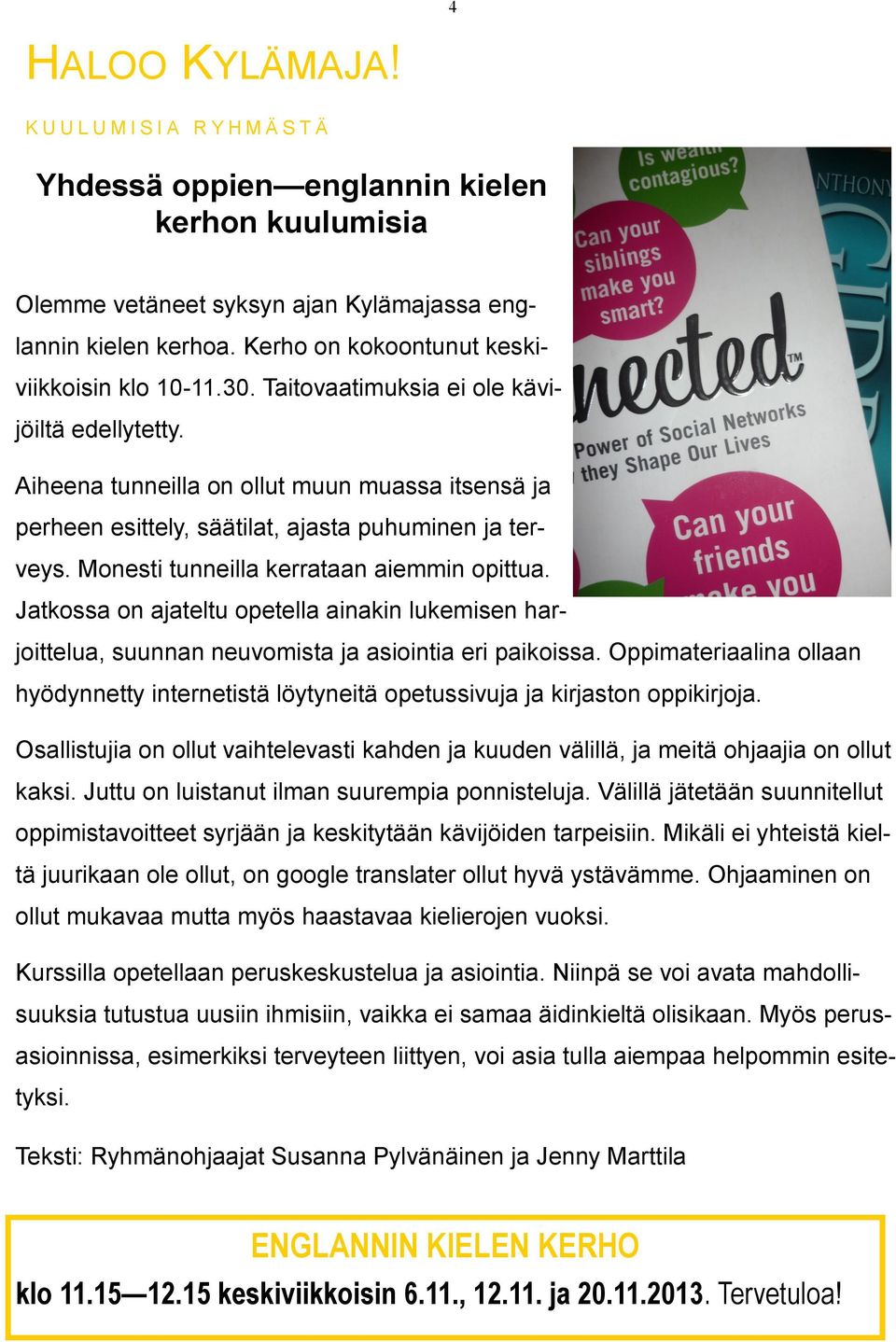 Monesti tunneilla kerrataan aiemmin opittua. Jatkossa on ajateltu opetella ainakin lukemisen harjoittelua, suunnan neuvomista ja asiointia eri paikoissa.