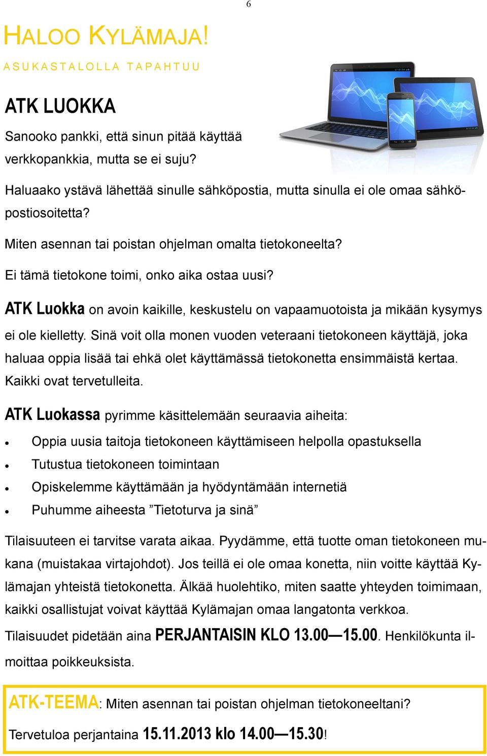 ATK Luokka on avoin kaikille, keskustelu on vapaamuotoista ja mikään kysymys ei ole kielletty.