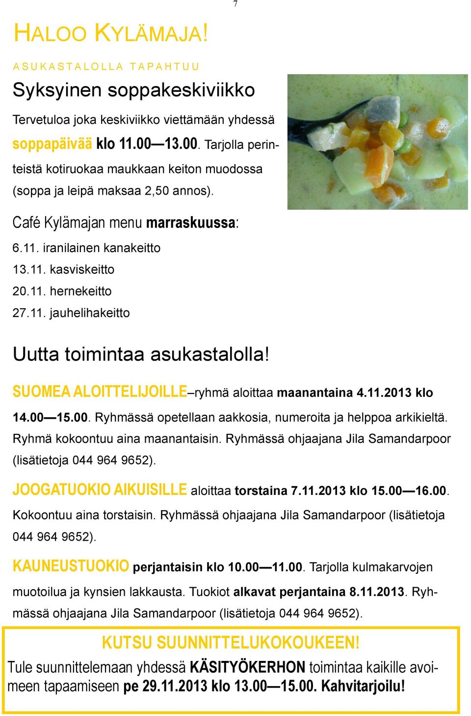 11. jauhelihakeitto Uutta toimintaa asukastalolla! SUOMEA ALOITTELIJOILLE ryhmä aloittaa maanantaina 4.11.2013 klo 14.00 15.00. Ryhmässä opetellaan aakkosia, numeroita ja helppoa arkikieltä.