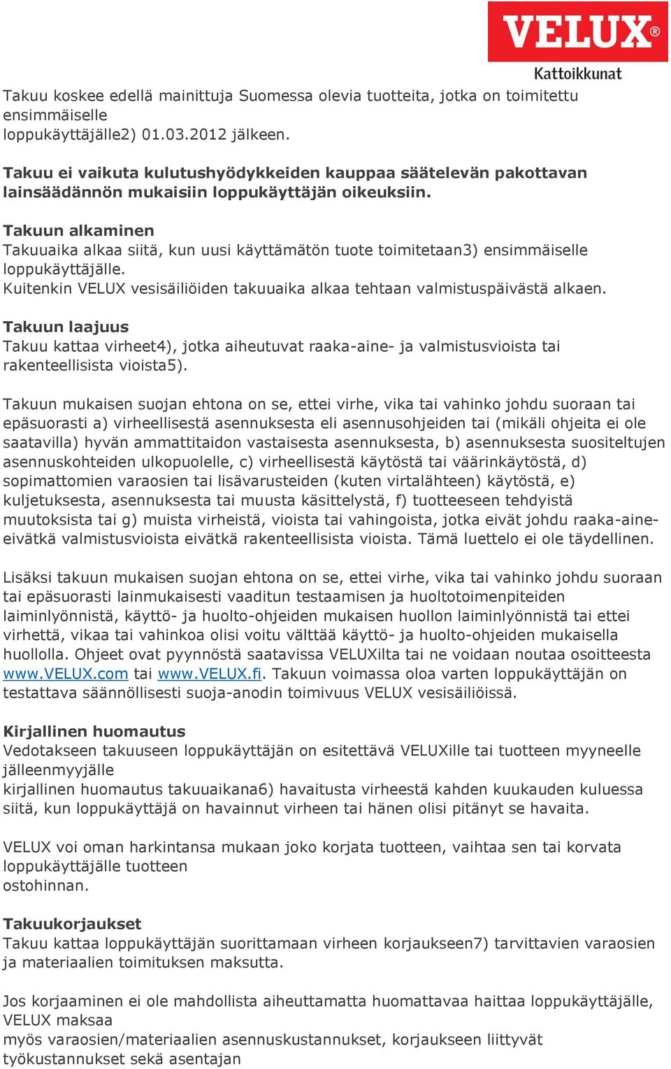 Takuun alkaminen Takuuaika alkaa siitä, kun uusi käyttämätön tuote toimitetaan3) ensimmäiselle loppukäyttäjälle. Kuitenkin VELUX vesisäiliöiden takuuaika alkaa tehtaan valmistuspäivästä alkaen.