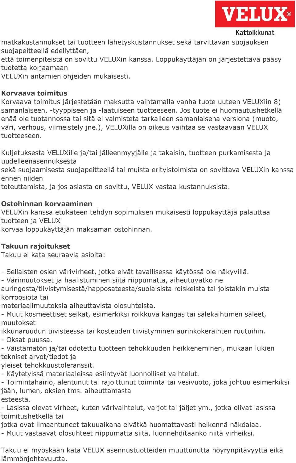 Korvaava toimitus Korvaava toimitus järjestetään maksutta vaihtamalla vanha tuote uuteen VELUXiin 8) samanlaiseen, -tyyppiseen ja -laatuiseen tuotteeseen.