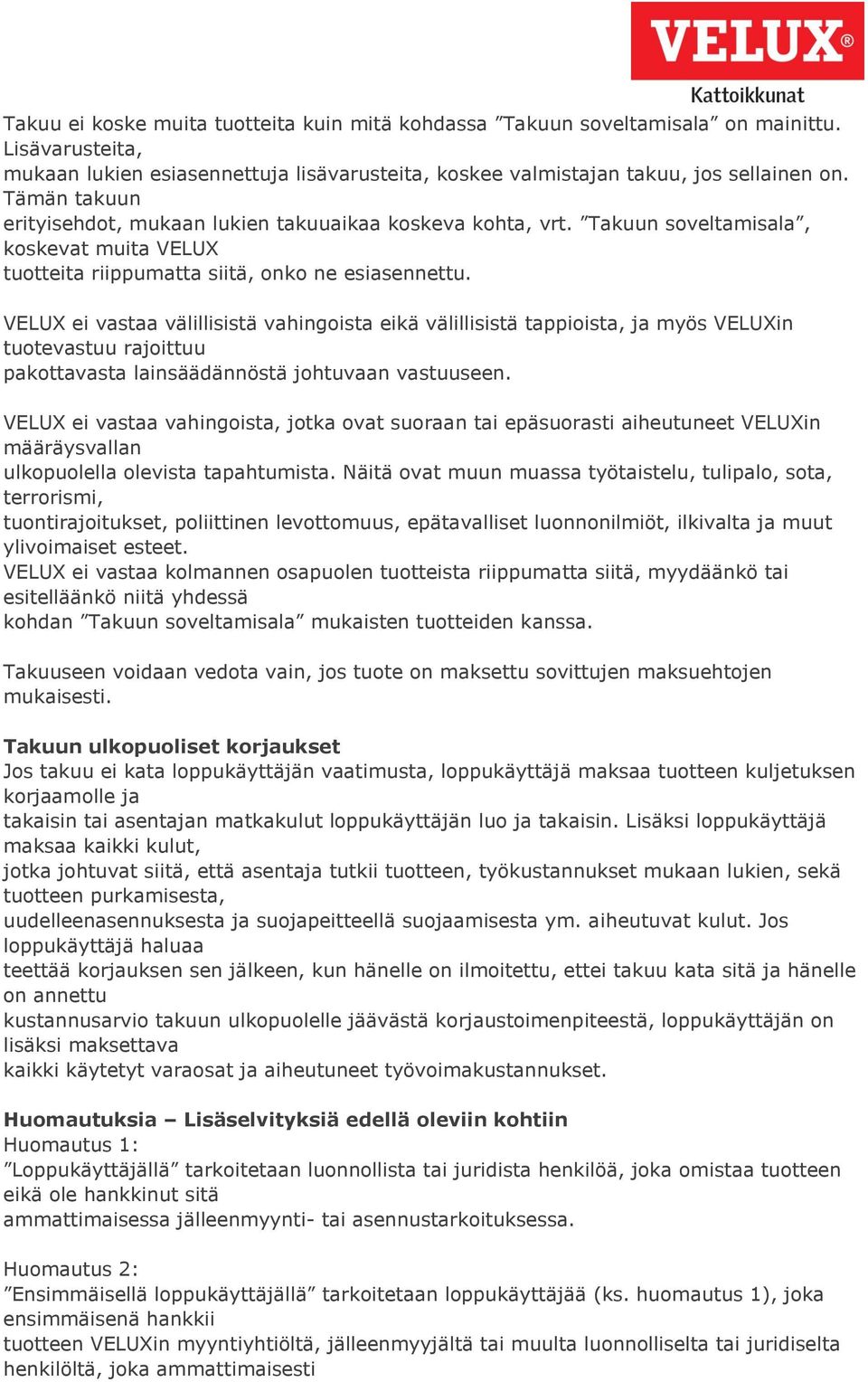 VELUX ei vastaa välillisistä vahingoista eikä välillisistä tappioista, ja myös VELUXin tuotevastuu rajoittuu pakottavasta lainsäädännöstä johtuvaan vastuuseen.