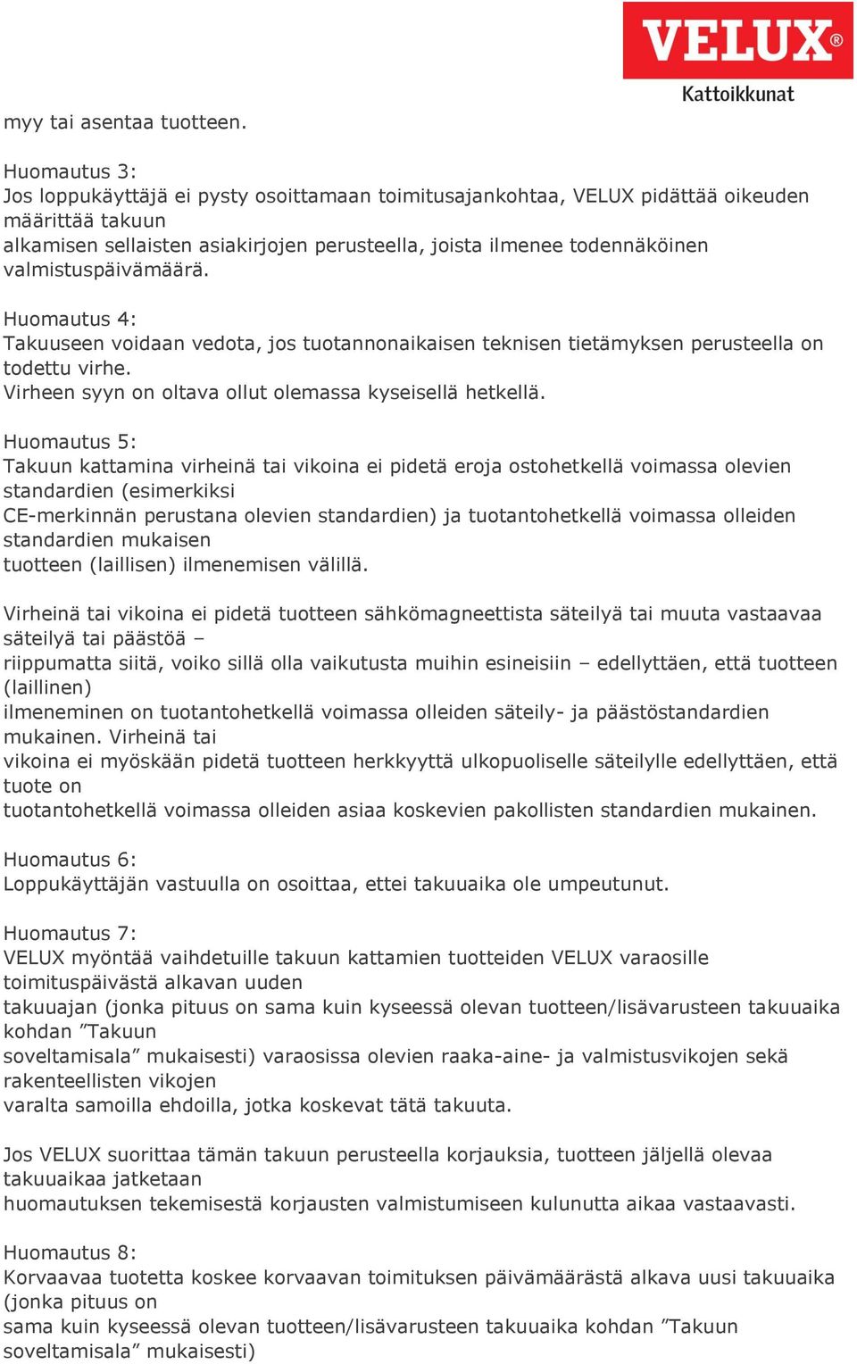 valmistuspäivämäärä. Huomautus 4: Takuuseen voidaan vedota, jos tuotannonaikaisen teknisen tietämyksen perusteella on todettu virhe. Virheen syyn on oltava ollut olemassa kyseisellä hetkellä.