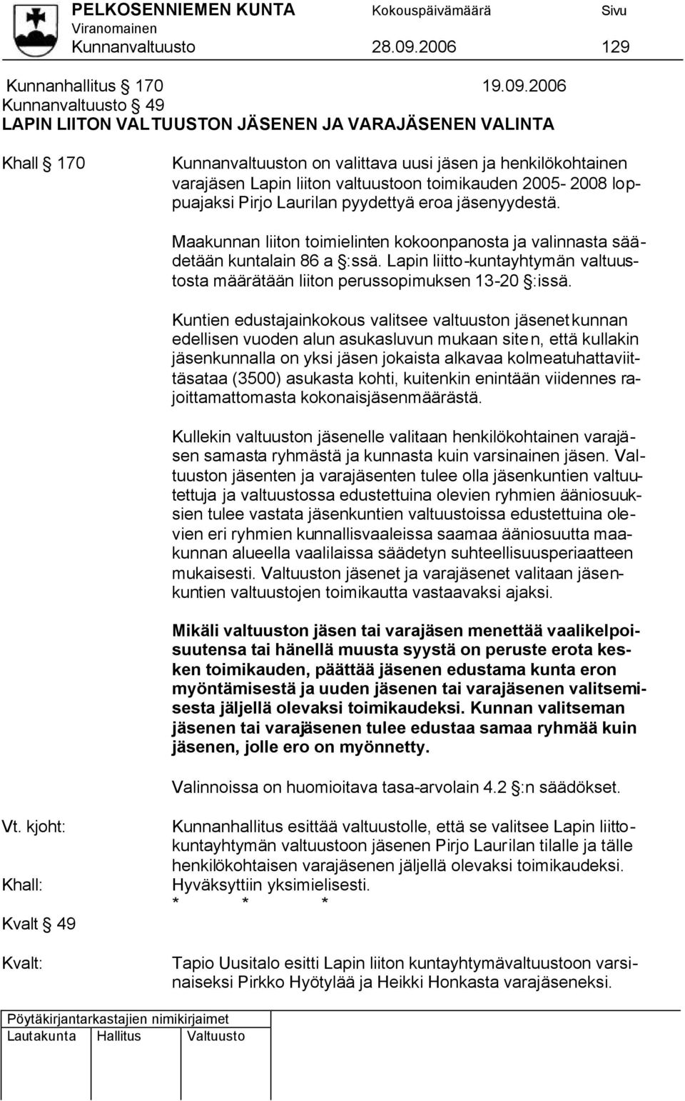 2006 Kunnanvaltuusto 49 LAPIN LIITON VALTUUSTON JÄSENEN JA VARAJÄSENEN VALINTA Khall 170 Kunnanvaltuuston on valittava uusi ja henkilökohtainen vara Lapin liiton valtuustoon toimikauden 2005-2008