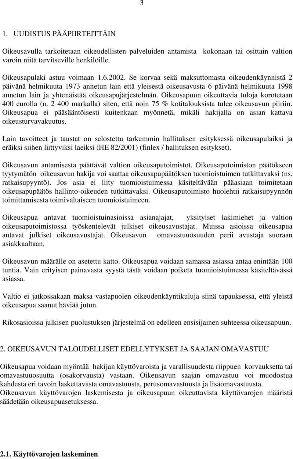 Oikeusapuun oikeuttavia tuloja korotetaan 400 eurolla (n. 2 400 markalla) siten, että noin 75 % kotitalouksista tulee oikeusavun piiriin.