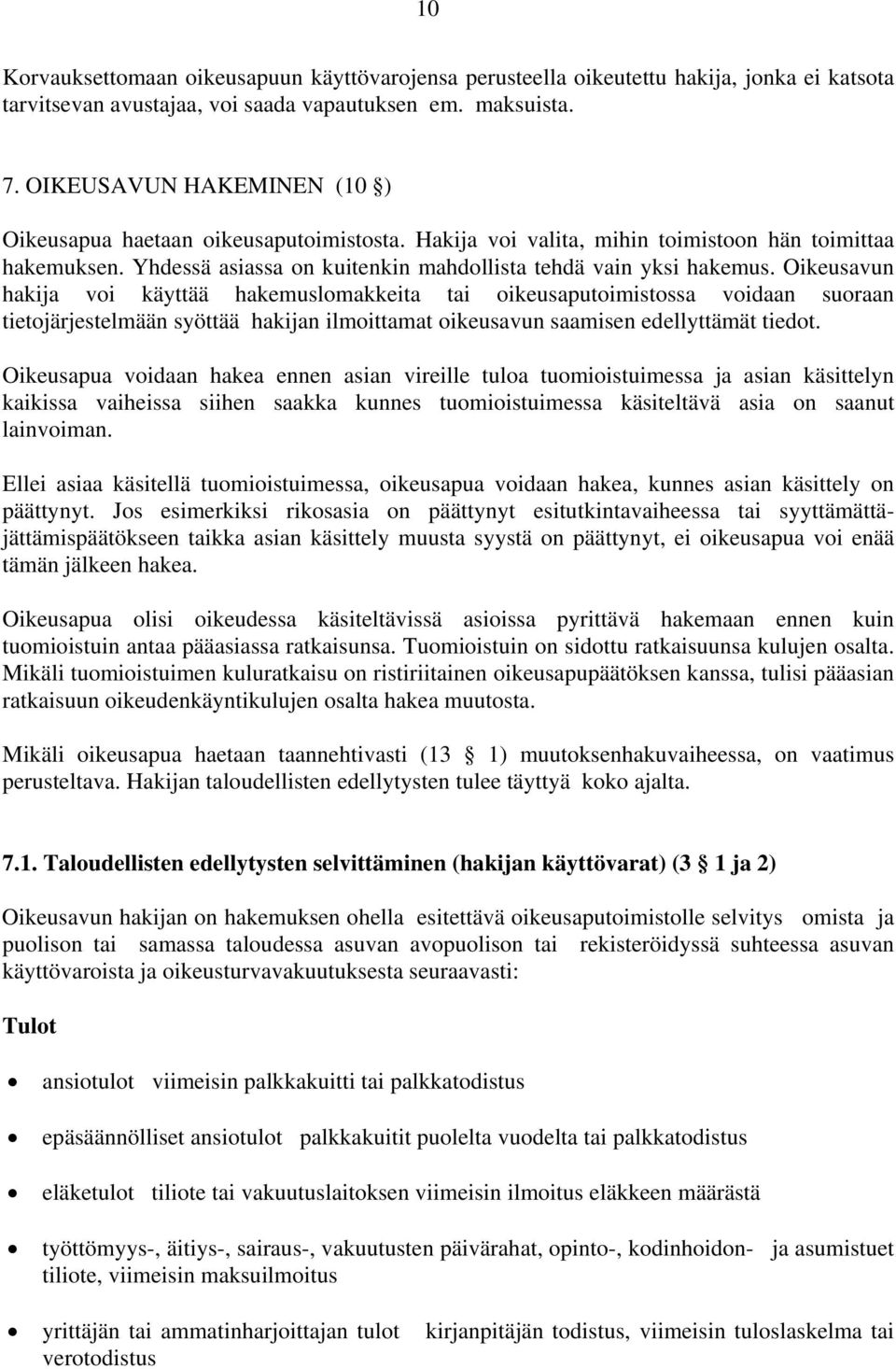 Oikeusavun hakija voi käyttää hakemuslomakkeita tai oikeusaputoimistossa voidaan suoraan tietojärjestelmään syöttää hakijan ilmoittamat oikeusavun saamisen edellyttämät tiedot.