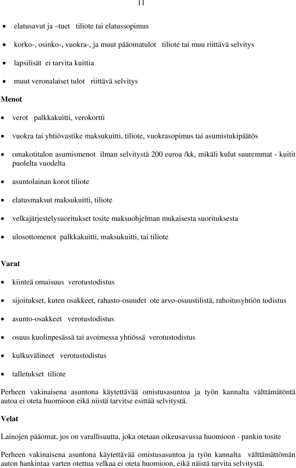 kuitit puolelta vuodelta asuntolainan korot tiliote elatusmaksut maksukuitti, tiliote velkajärjestelysuoritukset tosite maksuohjelman mukaisesta suorituksesta ulosottomenot palkkakuitti, maksukuitti,