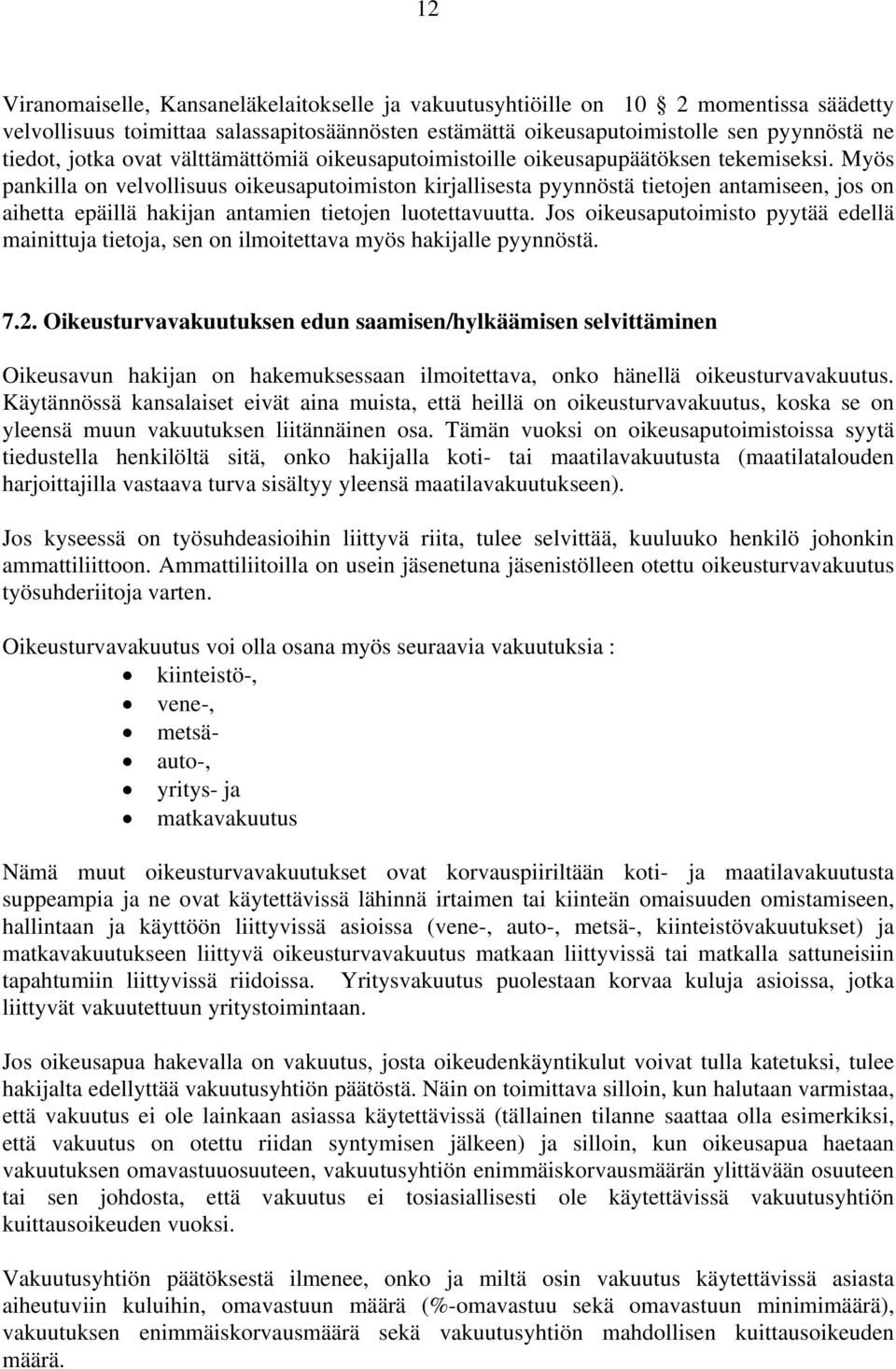 Myös pankilla on velvollisuus oikeusaputoimiston kirjallisesta pyynnöstä tietojen antamiseen, jos on aihetta epäillä hakijan antamien tietojen luotettavuutta.