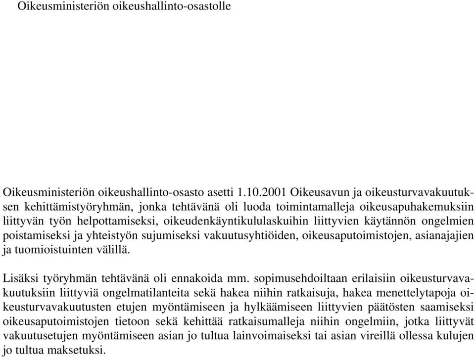 käytännön ongelmien poistamiseksi ja yhteistyön sujumiseksi vakuutusyhtiöiden, oikeusaputoimistojen, asianajajien ja tuomioistuinten välillä. Lisäksi työryhmän tehtävänä oli ennakoida mm.