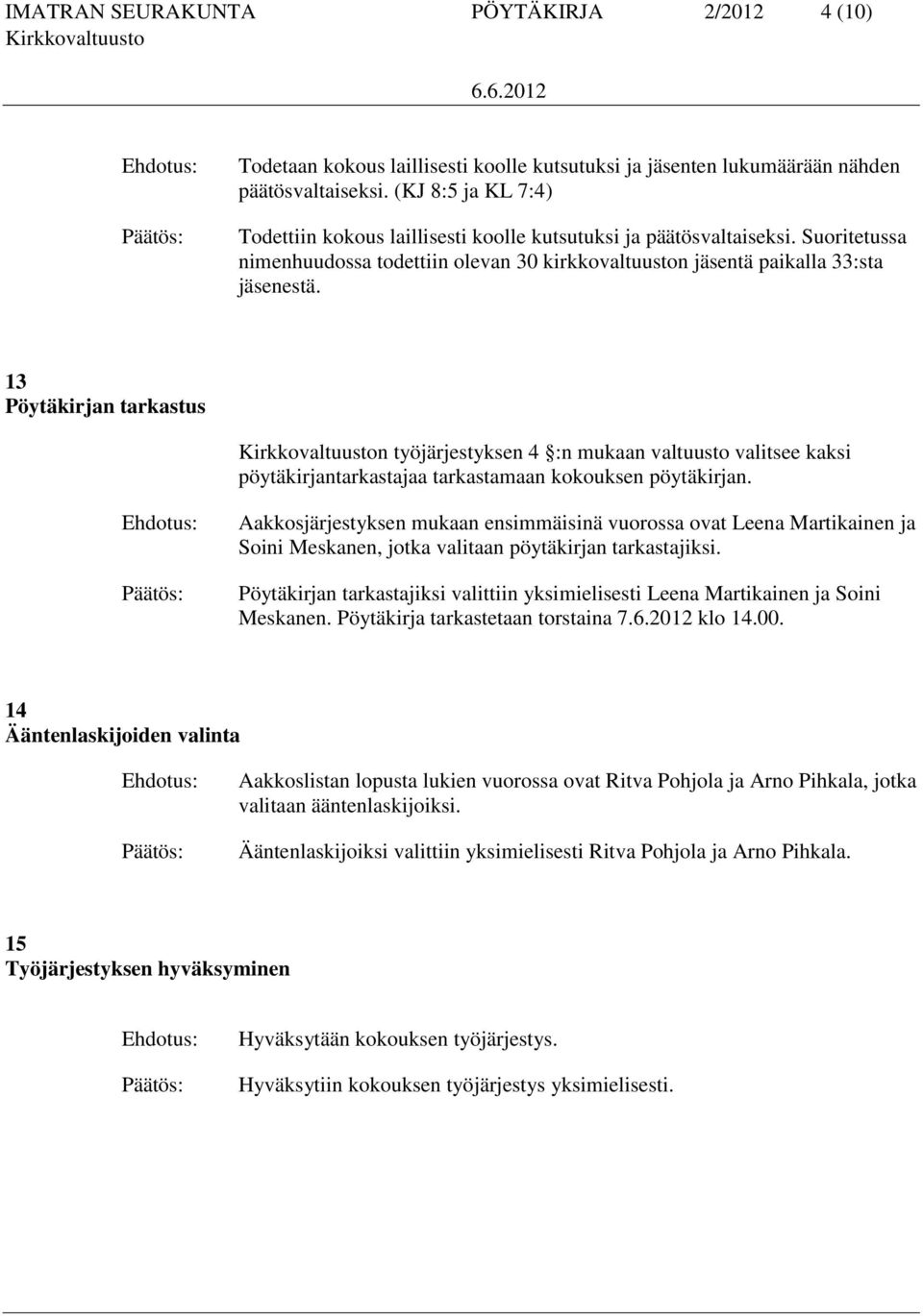 13 Pöytäkirjan tarkastus n työjärjestyksen 4 :n mukaan valtuusto valitsee kaksi pöytäkirjantarkastajaa tarkastamaan kokouksen pöytäkirjan.