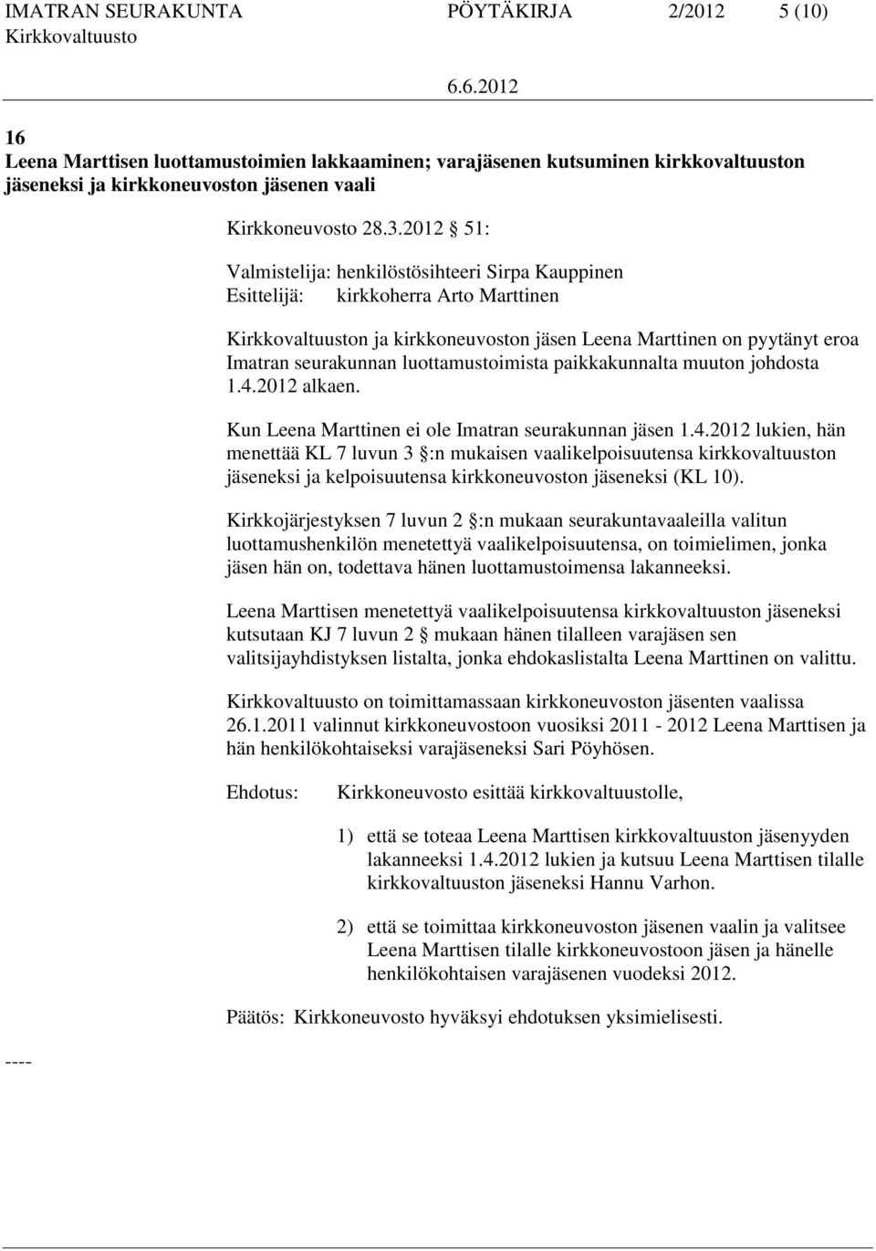 paikkakunnalta muuton johdosta 1.4.2012 alkaen. Kun Leena Marttinen ei ole Imatran seurakunnan jäsen 1.4.2012 lukien, hän menettää KL 7 luvun 3 :n mukaisen vaalikelpoisuutensa kirkkovaltuuston jäseneksi ja kelpoisuutensa kirkkoneuvoston jäseneksi (KL 10).