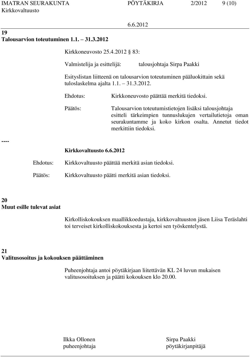 Talousarvion toteutumistietojen lisäksi talousjohtaja esitteli tärkeimpien tunnuslukujen vertailutietoja oman seurakuntamme ja koko kirkon osalta. Annetut tiedot merkittiin tiedoksi.