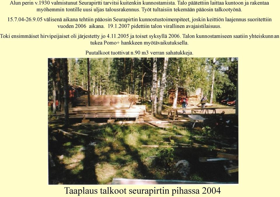 05 välisenä aikana tehtiin pääosin Seurapirtin kunnostustoimenpiteet, joskin keittiön laajennus suoritettiin vuoden 2006 aikana. 19