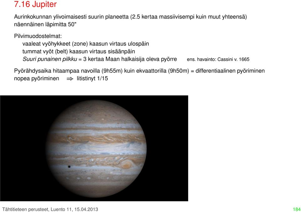 ulospäin tummat vyöt (belt) kaasun virtaus sisäänpäin Suuri punainen pilkku = 3 kertaa Maan halkaisija oleva pyörre ens.