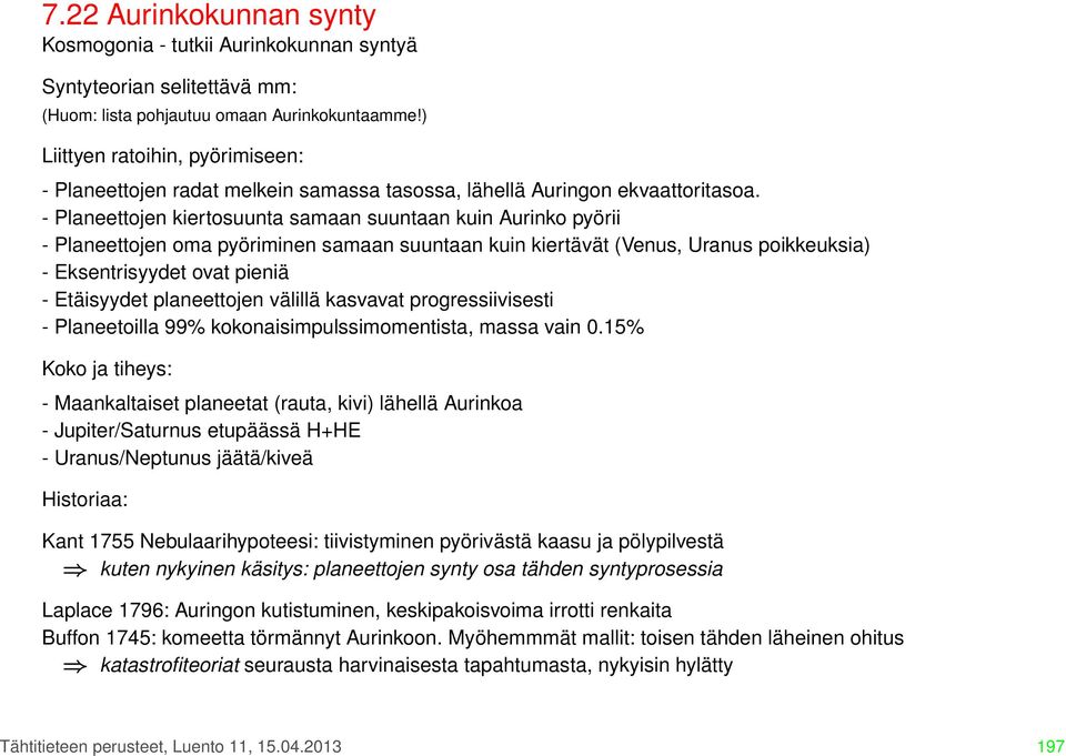 - Planeettojen kiertosuunta samaan suuntaan kuin Aurinko pyörii - Planeettojen oma pyöriminen samaan suuntaan kuin kiertävät (Venus, Uranus poikkeuksia) - Eksentrisyydet ovat pieniä - Etäisyydet