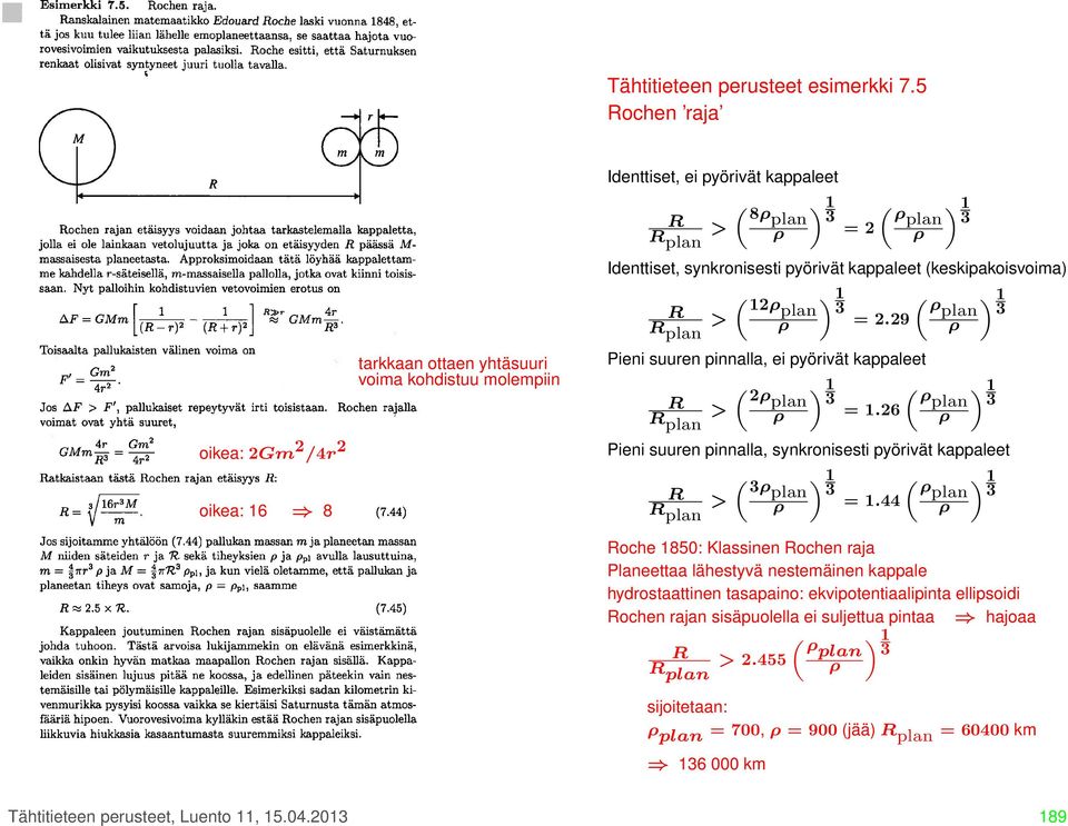 pyörivät kappaleet (keskipakoisvoima) R R plan > 12ρplan ρ «1 «1 3 ρplan 3 = 2.29 ρ Pieni suuren pinnalla, ei pyörivät kappaleet R R plan > 2ρplan ρ «1 «1 3 ρplan 3 = 1.