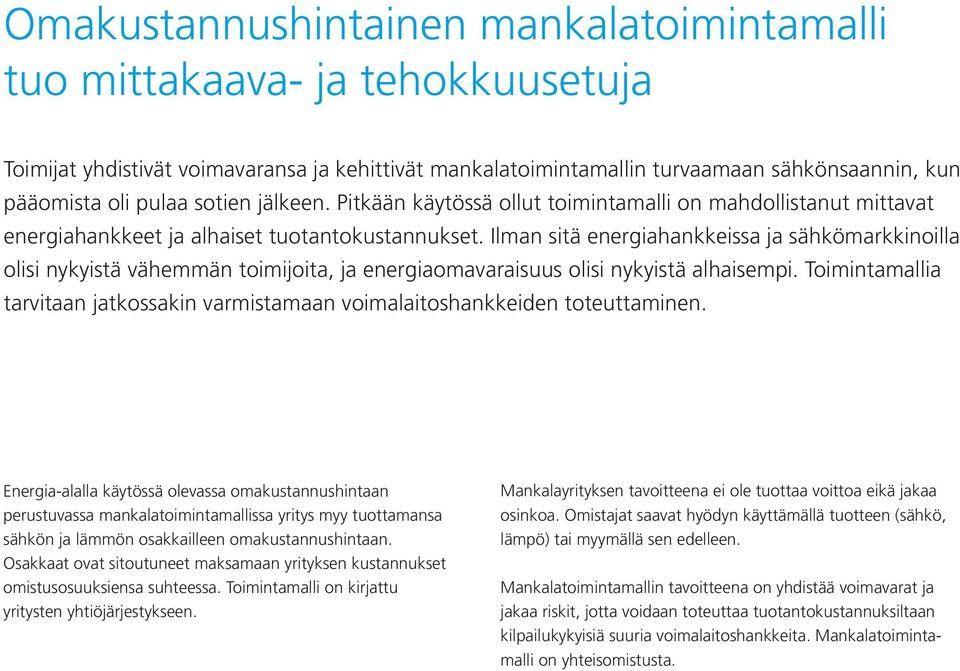 Ilman sitä energiahankkeissa ja sähkömarkkinoilla olisi nykyistä vähemmän toimijoita, ja energiaomavaraisuus olisi nykyistä alhaisempi.