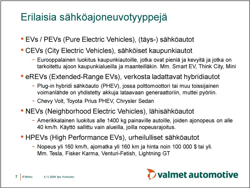 Smart EV, Think City, Mini erevs (Extended Range EVs), verkosta ladattavat hybridiautot Plug in hybridi sähköauto (PHEV), jossa polttomoottori tai muu toissijainen voimanlähde on yhdistetty akkuja