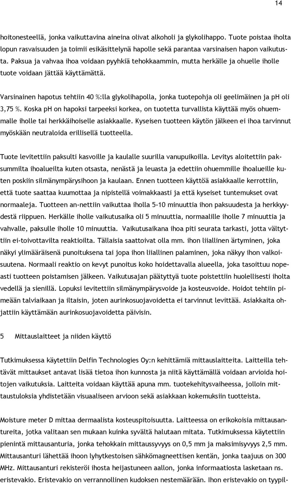 Varsinainen hapotus tehtiin 40 %:lla glykolihapolla, jonka tuotepohja oli geelimäinen ja ph oli 3,75 %.