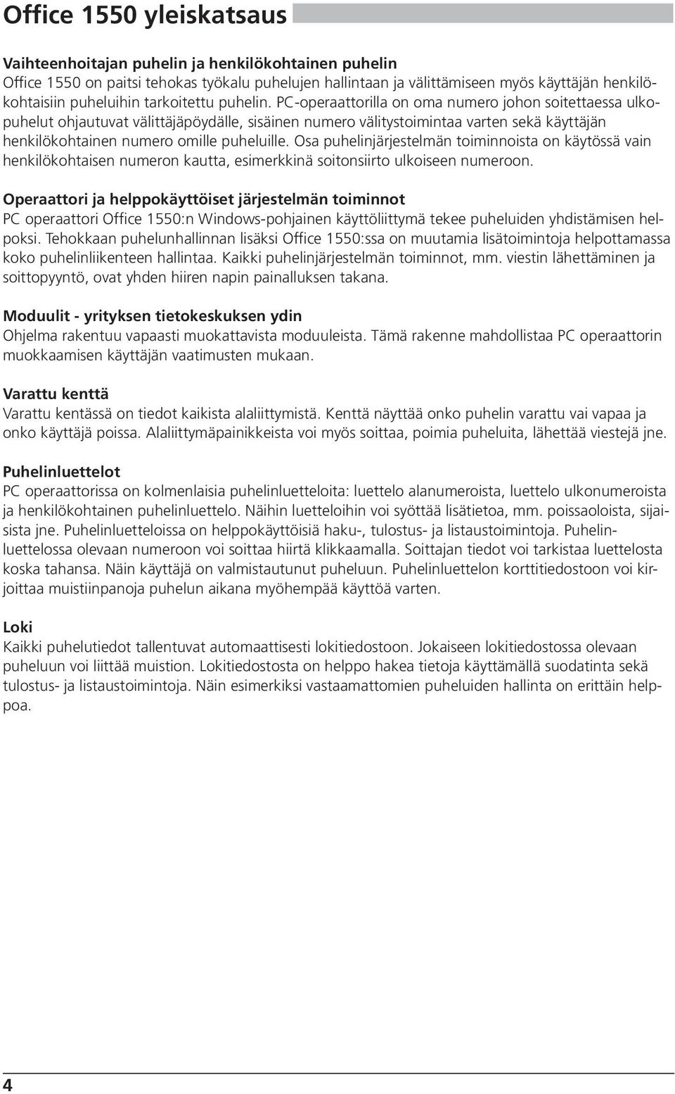 PC-operaattorilla on oma numero johon soitettaessa ulkopuhelut ohjautuvat välittäjäpöydälle, sisäinen numero välitystoimintaa varten sekä käyttäjän henkilökohtainen numero omille puheluille.