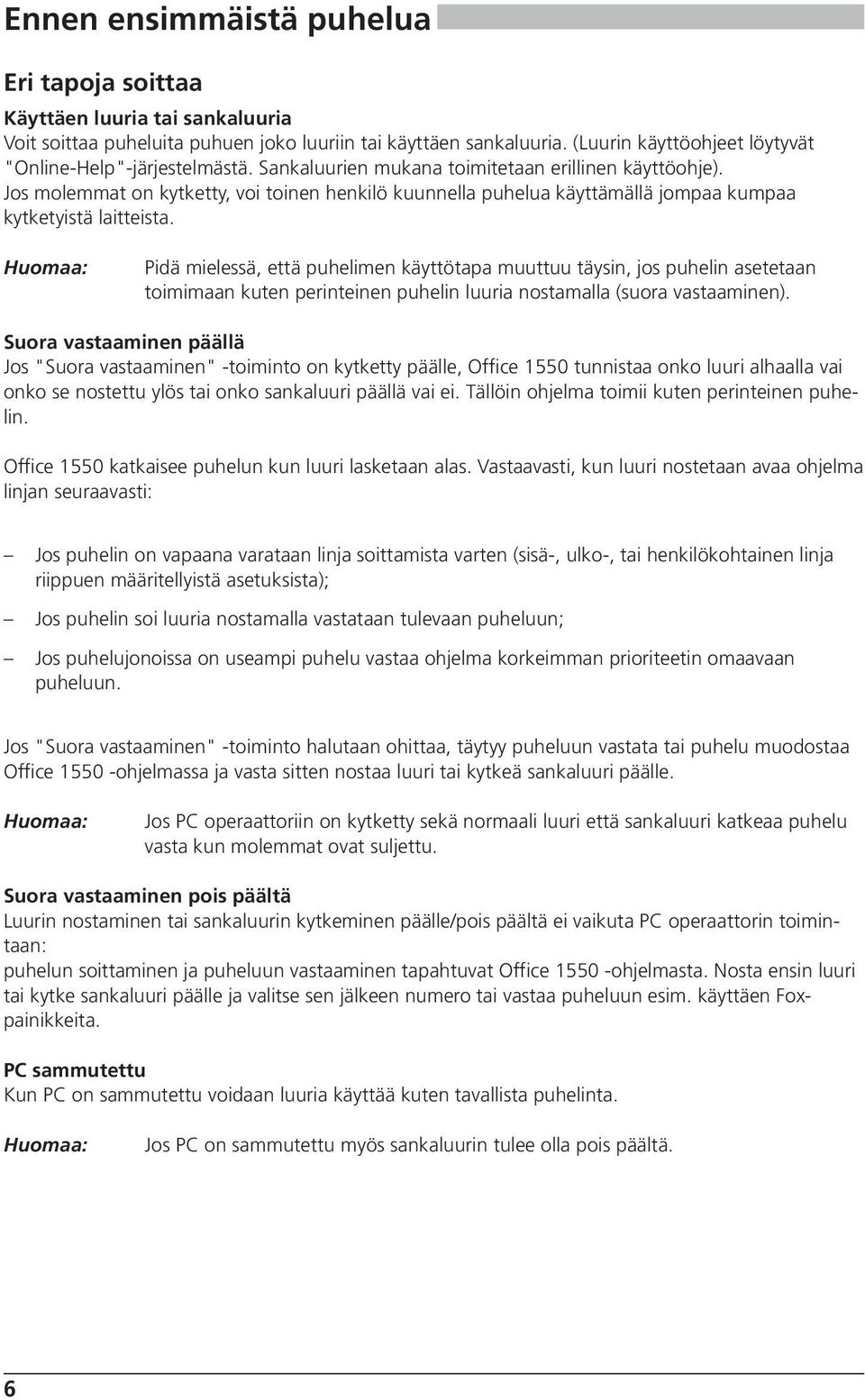 Jos molemmat on kytketty, voi toinen henkilö kuunnella puhelua käyttämällä jompaa kumpaa kytketyistä laitteista.