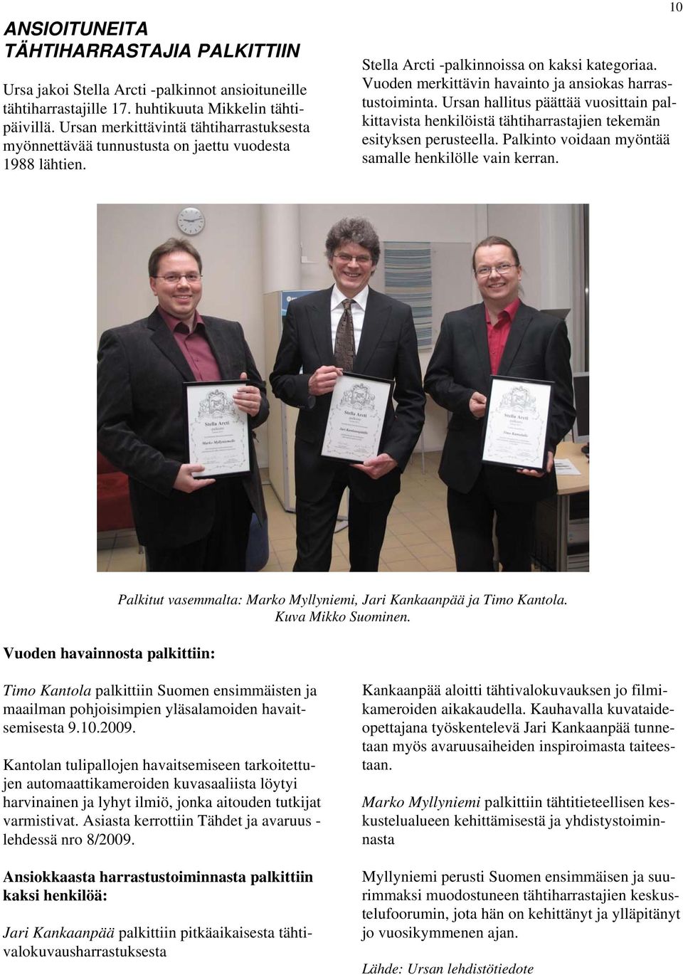 Vuoden merkittävin havainto ja ansiokas harrastustoiminta. Ursan hallitus päättää vuosittain palkittavista henkilöistä tähtiharrastajien tekemän esityksen perusteella.