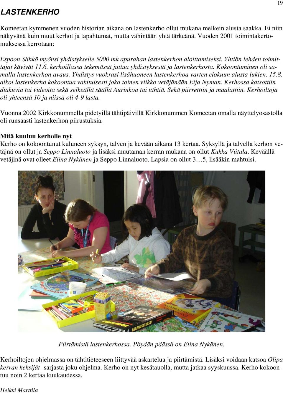 kerhoillassa tekemässä juttua yhdistyksestä ja lastenkerhosta. Kokoontuminen oli samalla lastenkerhon avaus. Yhdistys vuokrasi lisähuoneen lastenkerhoa varten elokuun alusta lukien. 15.8.