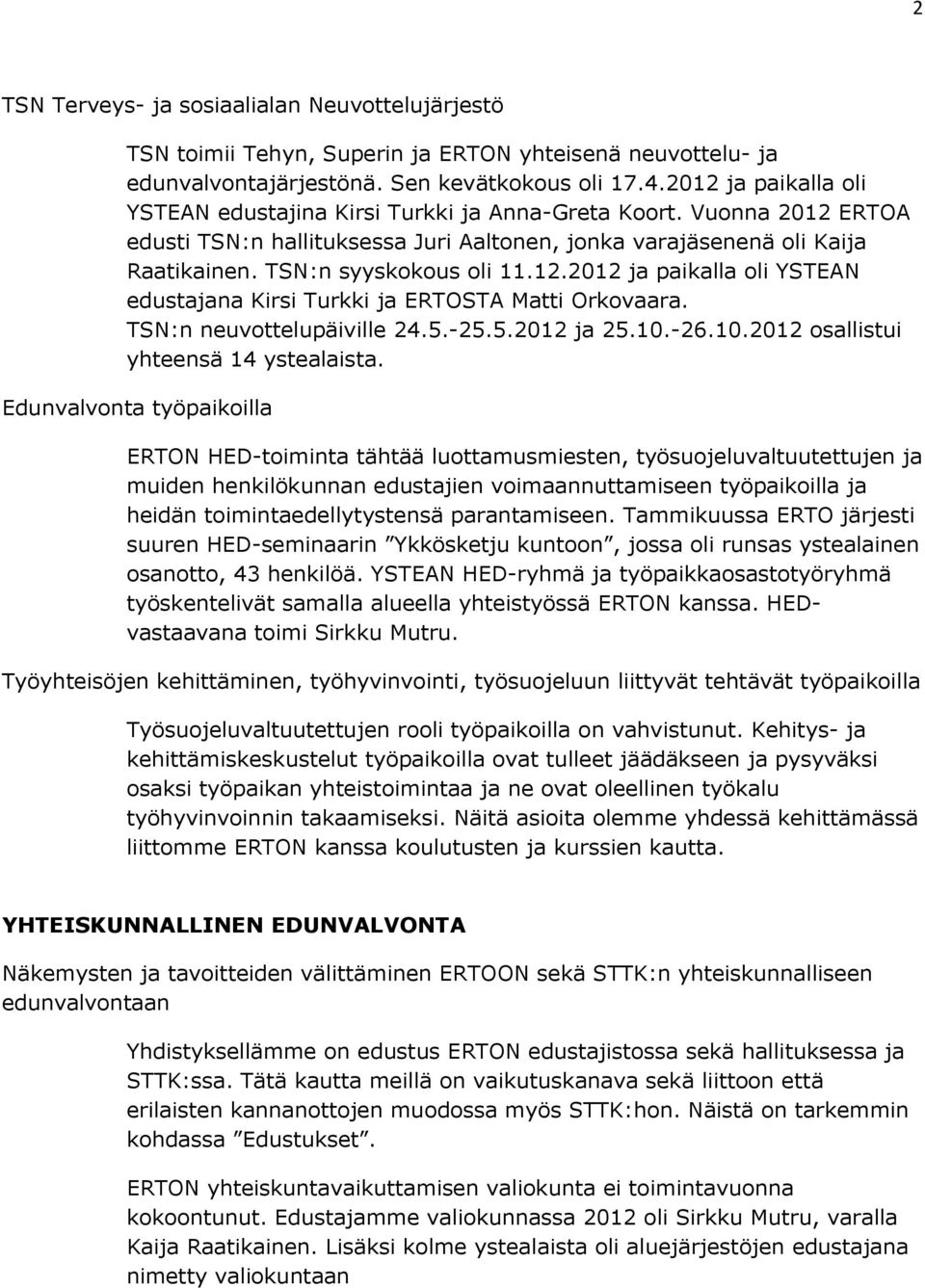 12.2012 ja paikalla oli YSTEAN edustajana Kirsi Turkki ja ERTOSTA Matti Orkovaara. TSN:n neuvottelupäiville 24.5.-25.5.2012 ja 25.10.-26.10.2012 osallistui yhteensä 14 ystealaista.