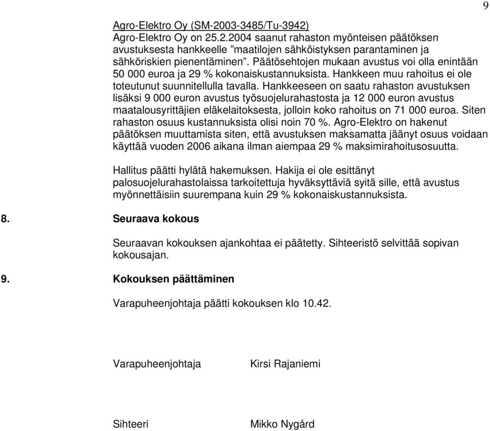 Hankkeeseen on saatu rahaston avustuksen lisäksi 9 000 euron avustus työsuojelurahastosta ja 12 000 euron avustus maatalousyrittäjien eläkelaitoksesta, jolloin koko rahoitus on 71 000 euroa.