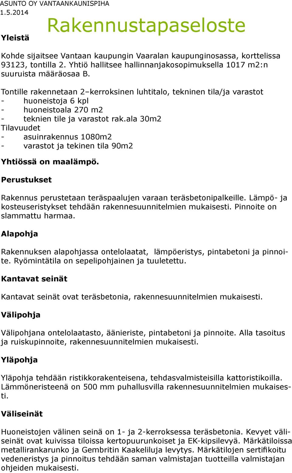 ala m Tilavuudet - asuinrakennus 8m - varastot ja tekinen tila 9m Yhtiössä on maalämpö. Perustukset Rakennus perustetaan teräspaalujen varaan teräsbetonipalkeille.