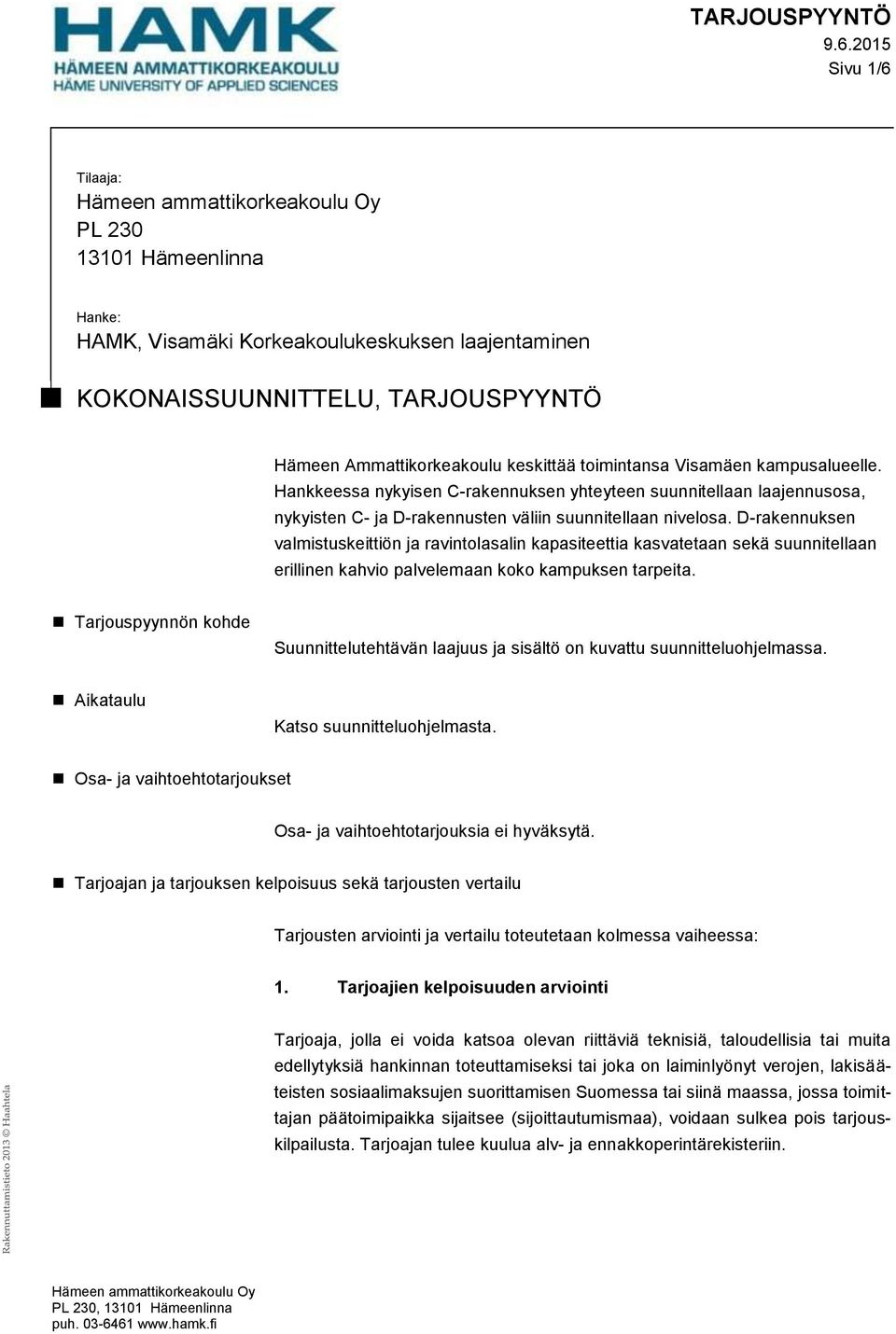 D-rakennuksen valmistuskeittiön ja ravintolasalin kapasiteettia kasvatetaan sekä suunnitellaan erillinen kahvio palvelemaan koko kampuksen tarpeita.