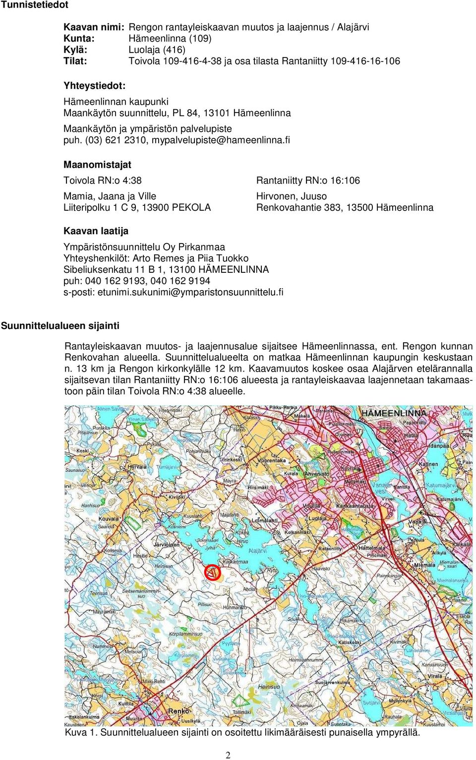 fi Maanomistajat Toivola RN:o 4:38 Rantaniitty RN:o 16:106 Mamia, Jaana ja Ville Liiteripolku 1 C 9, 13900 PEKOLA Kaavan laatija Ympäristönsuunnittelu Oy Pirkanmaa Yhteyshenkilöt: Arto Remes ja Piia