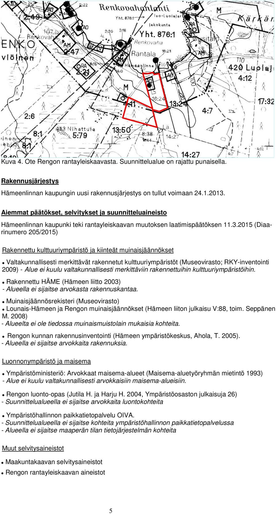 2015 (Diaarinumero 205/2015) Rakennettu kulttuuriympäristö ja kiinteät muinaisjäännökset Valtakunnallisesti merkittävät rakennetut kulttuuriympäristöt (Museovirasto; RKY-inventointi 2009) - Alue ei