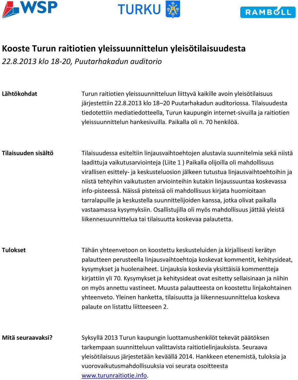 Tilaisuudesta tiedotettiin mediatiedotteella, Turun kaupungin internet-sivuilla ja raitiotien yleissuunnittelun hankesivuilla. Paikalla oli n. 70 henkilöä.