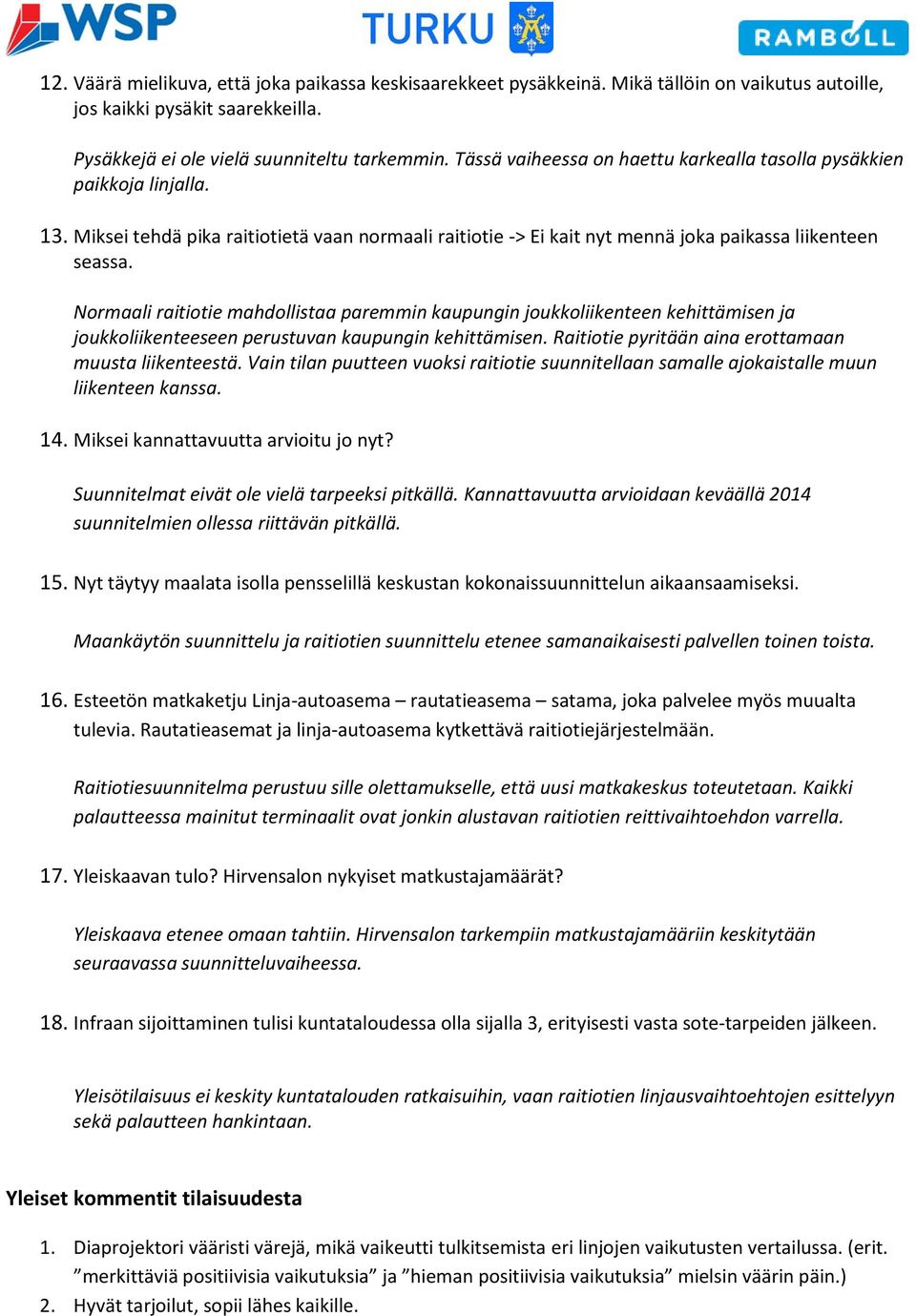 Normaali raitiotie mahdollistaa paremmin kaupungin joukkoliikenteen kehittämisen ja joukkoliikenteeseen perustuvan kaupungin kehittämisen. Raitiotie pyritään aina erottamaan muusta liikenteestä.