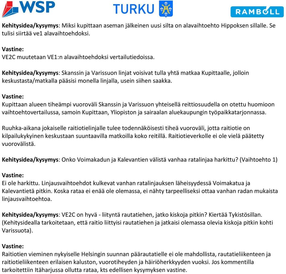 Kupittaan alueen tiheämpi vuoroväli Skanssin ja Varissuon yhteisellä reittiosuudella on otettu huomioon vaihtoehtovertailussa, samoin Kupittaan, Yliopiston ja sairaalan aluekaupungin