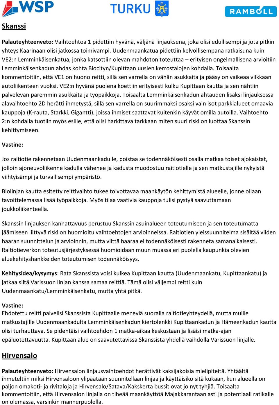 Biocityn/Kupittaan uusien kerrostalojen kohdalla. Toisaalta kommentoitiin, että VE1 on huono reitti, sillä sen varrella on vähän asukkaita ja pääsy on vaikeaa vilkkaan autoliikenteen vuoksi.