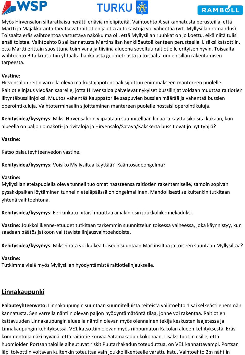 Vaihtoehto B sai kannatusta Martinsillan henkilöautoliikenteen perusteella. Lisäksi katsottiin, että Martti erittäin suosittuna toimivana ja tiiviinä alueena soveltuu raitiotielle erityisen hyvin.