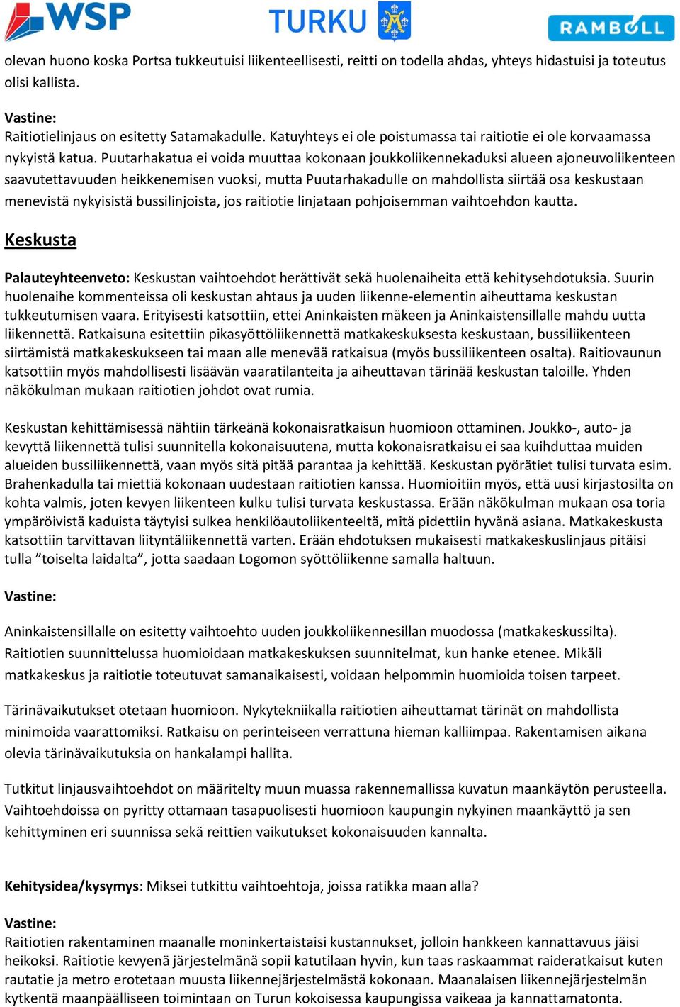 Puutarhakatua ei voida muuttaa kokonaan joukkoliikennekaduksi alueen ajoneuvoliikenteen saavutettavuuden heikkenemisen vuoksi, mutta Puutarhakadulle on mahdollista siirtää osa keskustaan menevistä