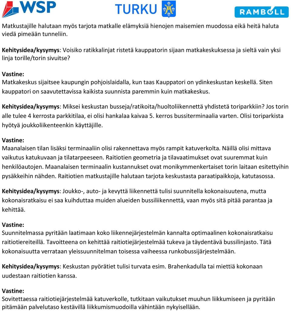 Matkakeskus sijaitsee kaupungin pohjoislaidalla, kun taas Kauppatori on ydinkeskustan keskellä. Siten kauppatori on saavutettavissa kaikista suunnista paremmin kuin matkakeskus.
