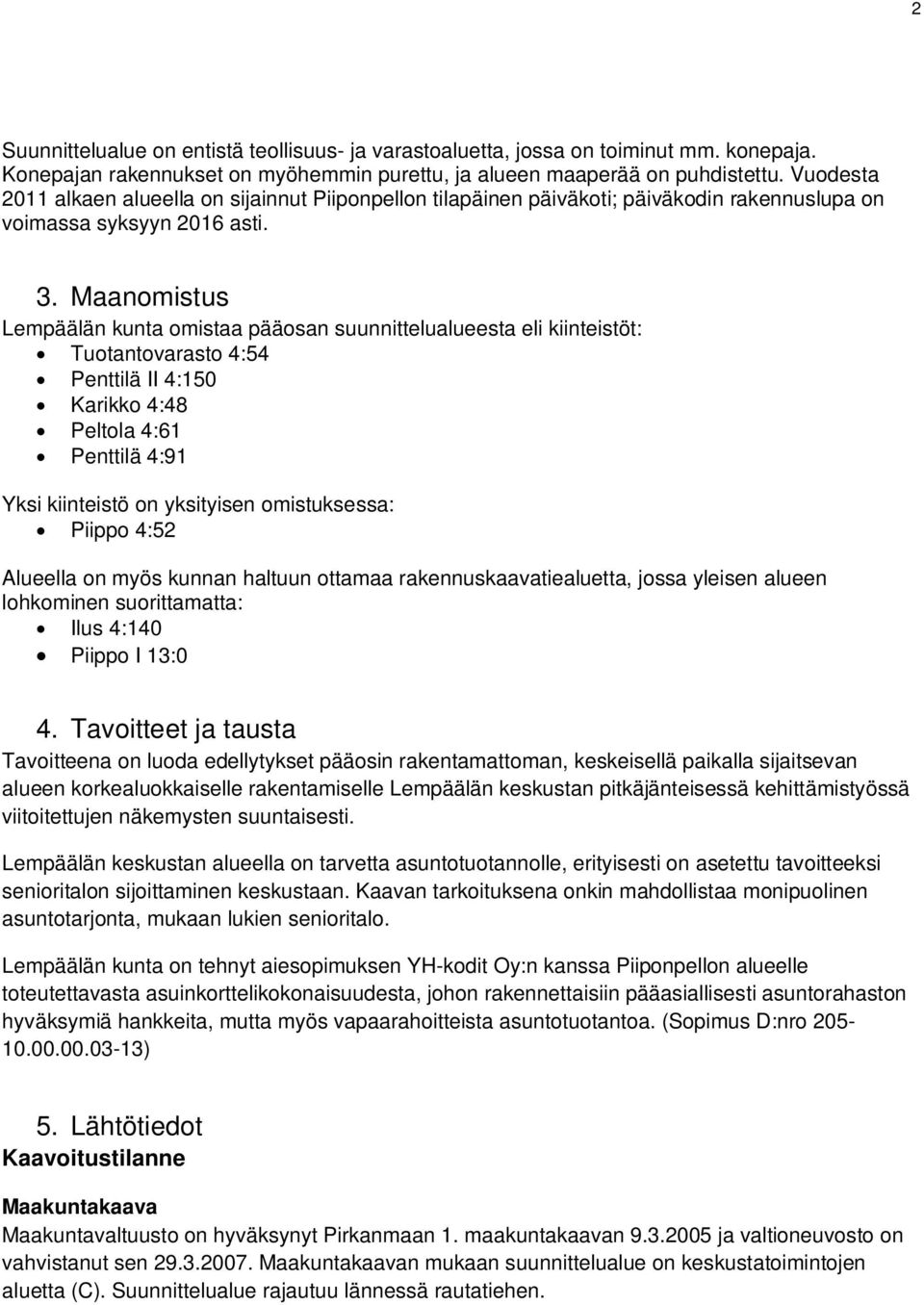 Maanomistus Lempäälän kunta omistaa pääosan suunnittelualueesta eli kiinteistöt: Tuotantovarasto 4:54 Penttilä II 4:150 Karikko 4:48 Peltola 4:61 Penttilä 4:91 Yksi kiinteistö on yksityisen