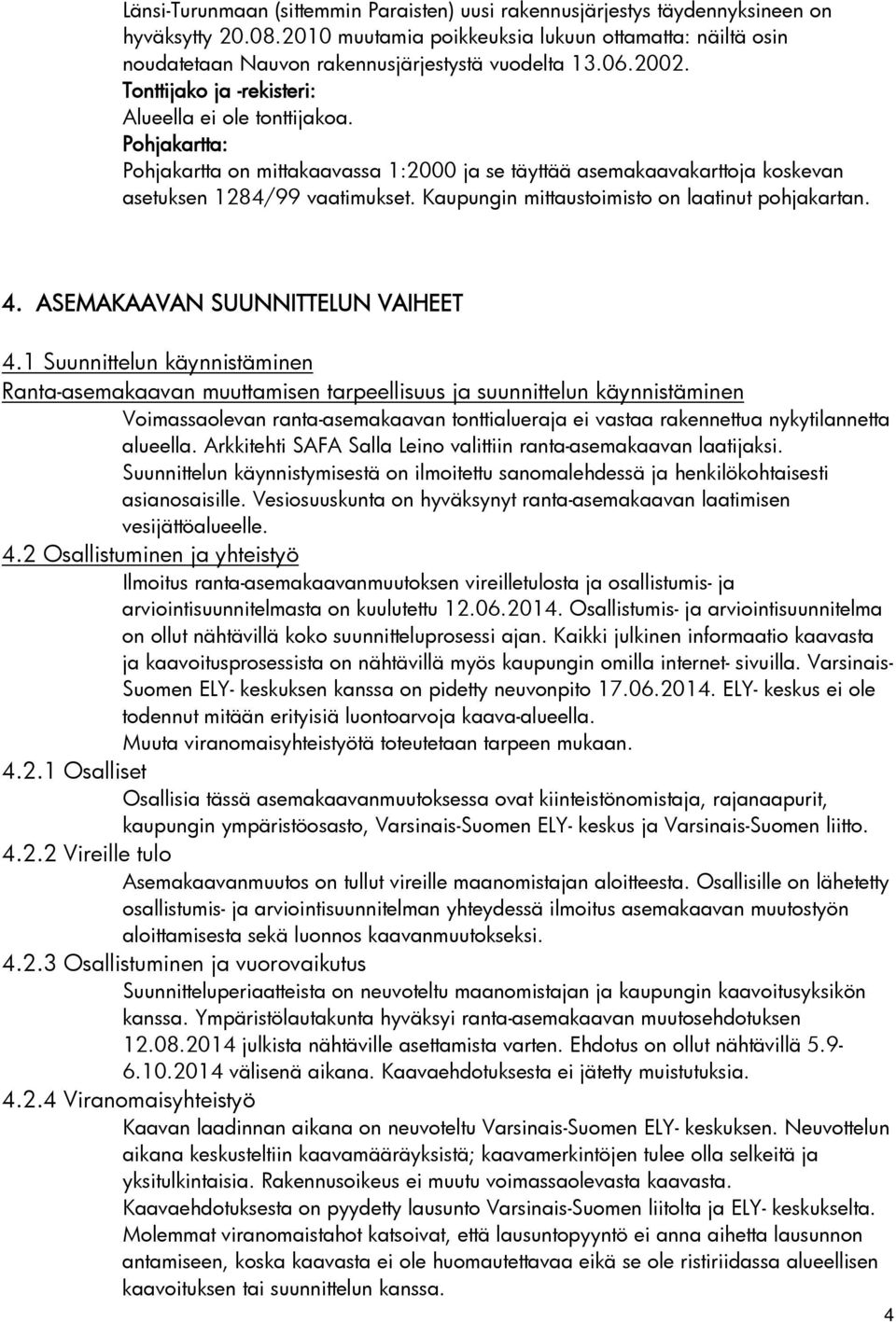 Pohjakartta: Pohjakartta on mittakaavassa 1:2000 ja se täyttää asemakaavakarttoja koskevan asetuksen 1284/99 vaatimukset. Kaupungin mittaustoimisto on laatinut pohjakartan. 4.