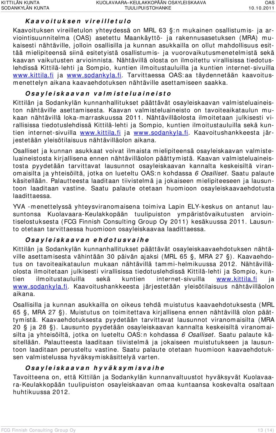 Nähtävillä olosta on ilmoitettu virallisissa tiedotuslehdissä Kittilä-lehti ja Sompio, kuntien ilmoitustauluilla ja kuntien internet-sivuilla www.kittila.fi 